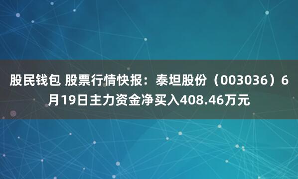 股民钱包 股票行情快报：泰坦股份（003036）6月19日主力资金净买入408.46万元