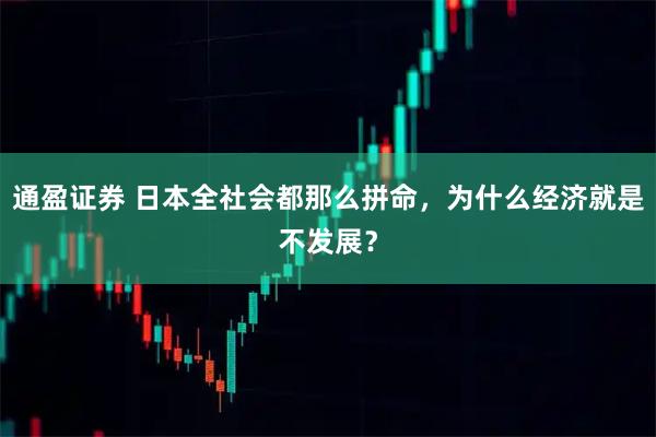 通盈证券 日本全社会都那么拼命，为什么经济就是不发展？